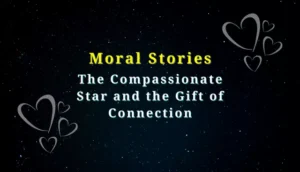 Moral Stories: The Compassionate Star and the Gift of Connection